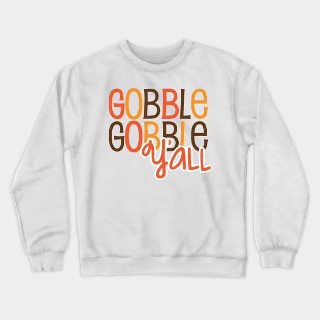 Gobble Gobble Gobble Y'all Crewneck Sweatshirt by Gobble_Gobble0